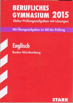 Abitur-Prüfungsaufgben mit Lösungen. Berufliches Gymnasium Baden-Württemberg - Englisch 2015 - Jacob, Rainer; Forster, Peter; Pasker, Josef