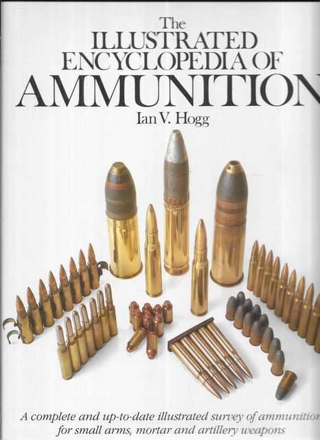 The Illustrated Encyclopedia of Ammunition - Ian V. Hogg