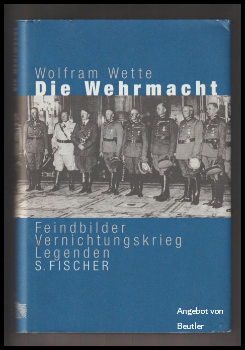 Die Wehrmacht. Feindbilder, Vernichtungskrieg, Legenden. - Wette, Wolfram