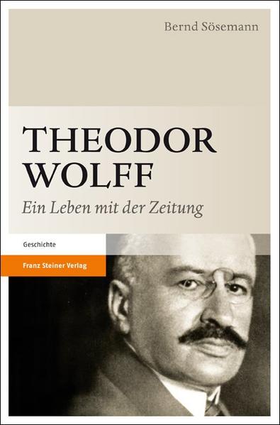 Theodor Wolff: Ein Leben mit der Zeitung - Bernd, Sösemann