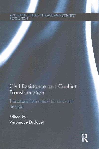 Civil Resistance and Conflict Transformation : Transitions from armed to nonviolent struggle - Dudouet, Veronique (EDT)