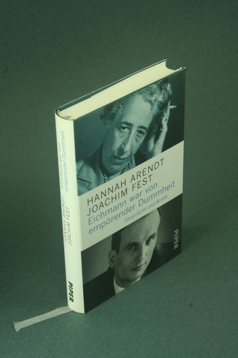 Eichmann war von empörender Dummheit: Gespräche und Briefe / Hannah Arendt, Joachim Fest. Herausgegeben von Ursula Ludz und Thomas Wild. - Ludz, Ursula / Wild, Thomas, Hrsg.