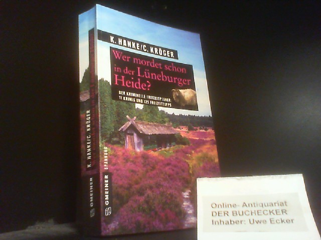 Wer mordet schon in der Lüneburger Heide? : 11 Krimis und 125 Freizeittipps. Kathrin Hanke/Claudia Kröger / Gmeiner Spannung; Der kriminelle Freizeitplaner - Hanke, Kathrin