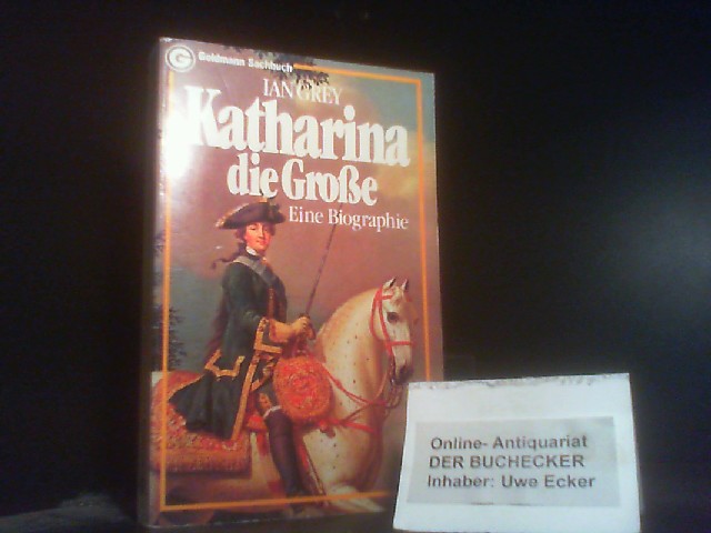 Katharina die Grosse : e. Biographie. [Aus d. Engl. übertr. von E. M. Krauss] / Goldmann-Sachbücher ; 11926; Ein Goldmann-Taschenbuch - Grey, Ian
