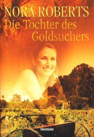 Die Tochter des Goldsuchers : Roman ; - Nora, Roberts