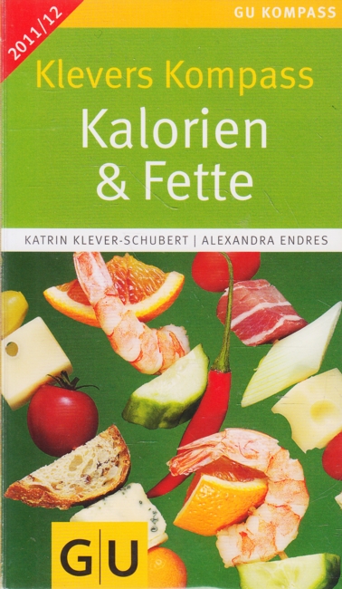 Klevers Kompass ~ Kalorien & Fette 2011/12. - Klever-Schubert, Katrin ; Endres, Alexandra