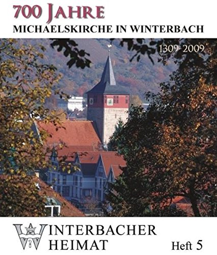 700 Jahre Michaelskirche in Winterbach : 1309 - 2009. [Hrsg.: Evangelische Kirchengemeinde Winterbach. Red. Monika Krüger-Stahl] / Winterbacher Heimat ; H. 5 - Krüger-Stahl, Monika (Herausgeber)