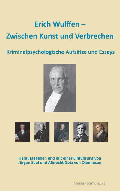 Erich Wulffen ¿ Zwischen Kunst und Verbrechen : Kriminalpsychologische Aufsätze und Essays - Erich Wulffen