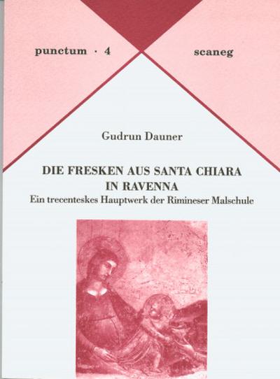 Die Fresken aus Santa Chiara in Ravenna : Ein trecenteskes Hauptwerk der Rimineser Malschule - Gudrun Dauner