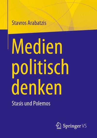 Medien politisch denken : Stasis und Polemos - Stavros Arabatzis