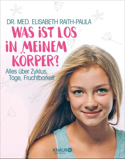 Was ist los in meinem Körper? : Alles über Zyklus, Tage, Fruchtbarkeit - Elisabeth Raith-Paula