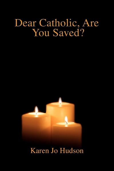 Dear Catholic, Are You Saved? - Karen Jo Hudson