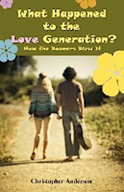 What Happened to the Love Generation? : How the Boomers Blew It - Christopher Anderson