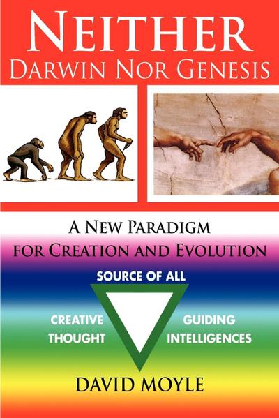 Neither Darwin Nor Genesis : A New Paradigm for Creation and Evolution - David Moyle Msc D