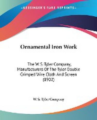 Ornamental Iron Work : The W. S. Tyler Company, Manufacturers Of The Tyler Double Crimped Wire Cloth And Screen (1902) - W. S. Tyler Company