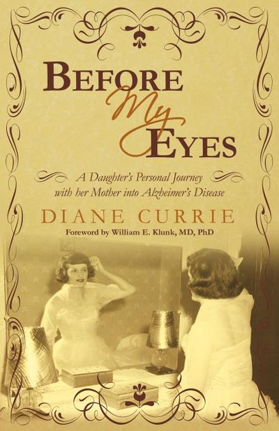 Before My Eyes : A Daughter's Personal Journey with Her Mother Into Alzheimer's Disease - Currie Diane Currie