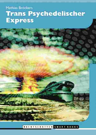 Trans Psychedelischer Express : Eleusis, Basel, Babylon und weiter, Nachtschatten Smart Books - Mathias Bröckers