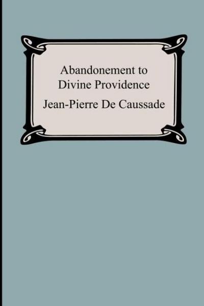 Abandonment To Divine Providence - Jean-Pierre De Caussade