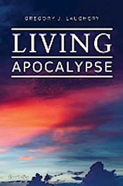 Living Apocalypse : A Revelation Reader and A Guide for the Perplexed - Gregory J. Laughery