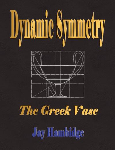 Dynamic Symmetry : The Greek Vase - Jay Hambidge