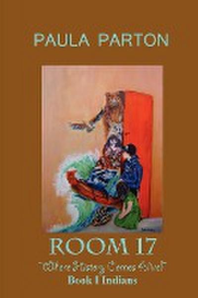 Room 17 Where History Comes Alive Book I--Indians - Paula Parton