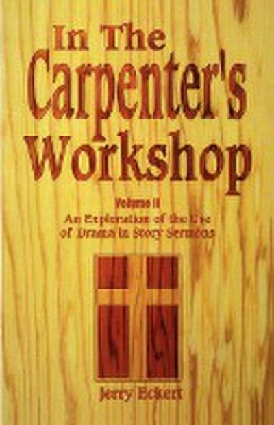 In the Carpenter's Workshop Volume 2 : An Exploration of the Use of Drama in Story Sermons - Jerry Eckert
