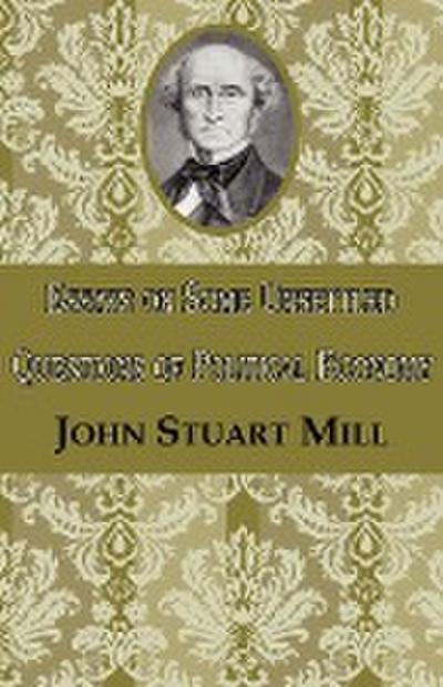 Essays on Some Unsettled Questions of Political Economy - John Stuart Mill