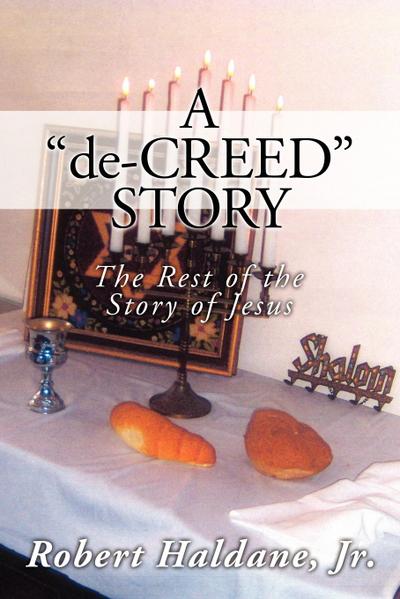 A 'de-CREED' STORY : The Rest of the Story of Jesus - Robert Haldane Jr.