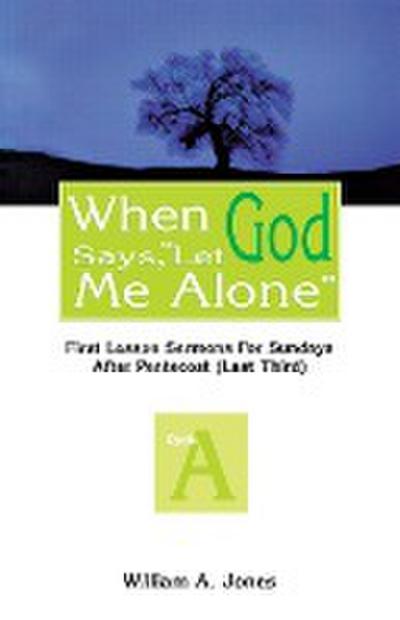 When God Says, Let Me Alone : First Lesson Sermons for Sundays After Pentecost (Last Third), Cycle a - William A. Jones