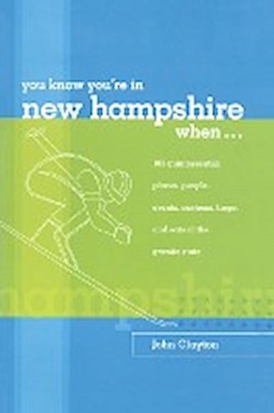 You Know You're in New Hampshire When. : 101 Quintessential Places, People, Events, Customs, Lingo, and Eats of the Granite State, You Know You're In Series, First Edition - John Clayton