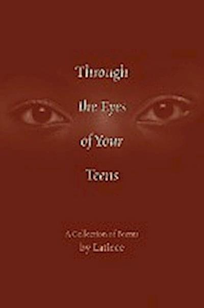 Through the Eyes of Your Teens : A Collection of Poems - Latiece