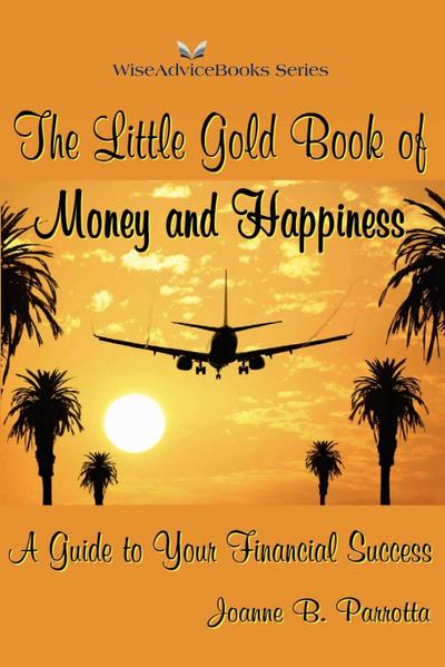 The Little Gold Book of Money and Happiness : A Guide to Your Financial Success - Joanne B. Parrotta