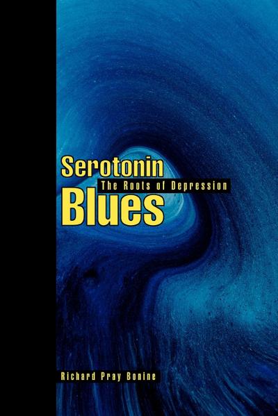 Serotonin Blues : The Roots of Depression - Richard Pray Bonine