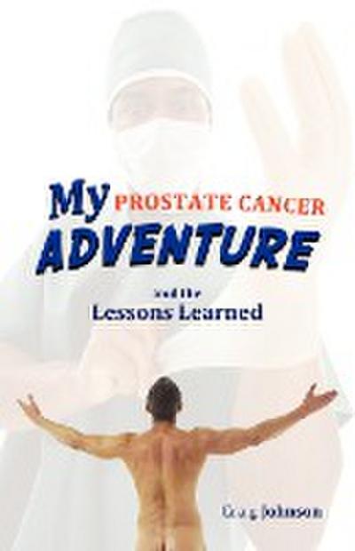 My Prostate Cancer Adventure, and the Lessons Learned - Craig Johnson