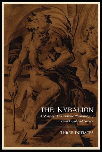 The Kybalion; A Study of the Hermetic Philosophy of Ancient Egypt and Greece, by Three Initiates - Three Initiates