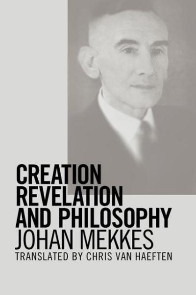 Creation, Revelation, and Philosophy - Johan P. A. Mekkes