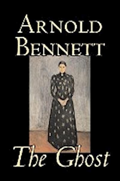 The Ghost by Arnold Bennett, Fiction, Literary - Arnold Bennett