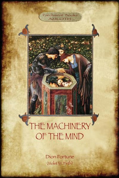 The Machinery of the Mind : The Mechanisms Underlying Esoteric and Occult Experience (Aziloth Books) - Dion Fortune
