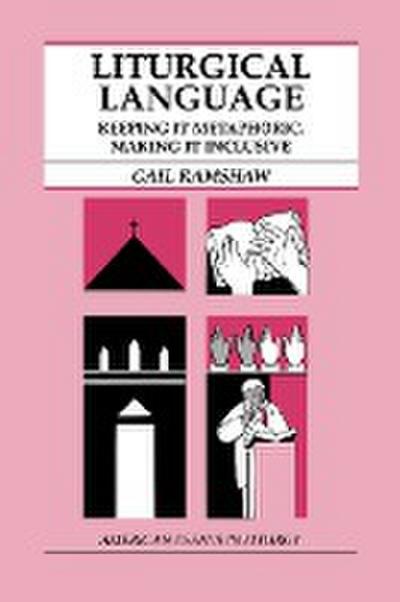 Liturgical Language : Keeping It Metaphoric, Making It Inclusive - Gail Ramshaw