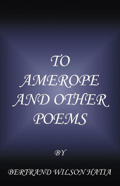 To Amerope and Other Poems - Bertrand Wilson Hatia