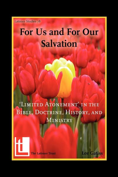 For Us and for Our Salvation : 'Limited Atonement' in the Bible, Doctrine, History, and Ministry - Lee Gatiss