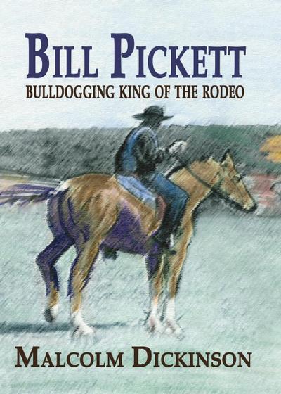 Bill Pickett : Bull Dogging King of the Rodeo - Malcolm Dickinson