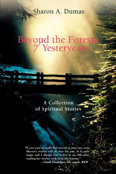 Beyond the Forests of Yesteryears : A Collection of Spiritual Stories - Sharon A. Dumas