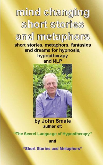 Mind Changing Short Stories & Metaphors : For Hypnosis, Hypnotherapy & Nlp - John Smale