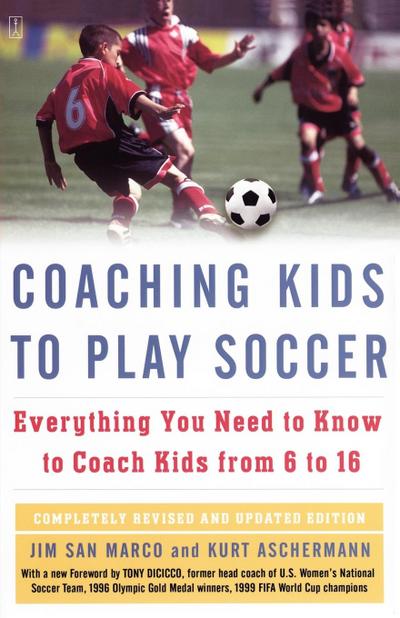 Coaching Kids to Play Soccer : Everything You Need to Know to Coach Kids from 6 to 16 - Jim San Marco
