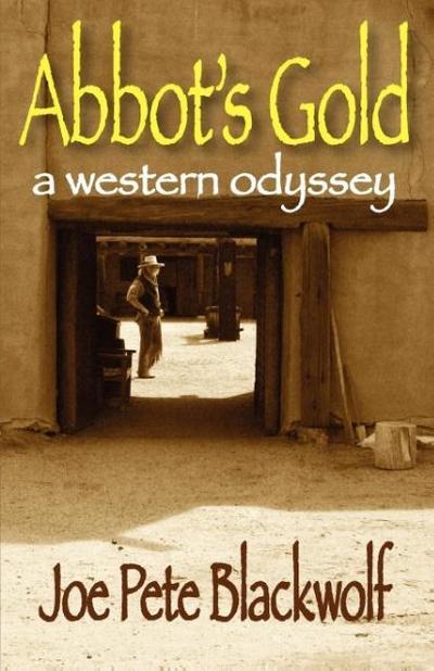 Abbot's Gold : A Western Odyssey - Joe Pete Blackwolf