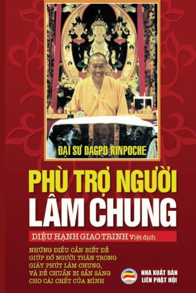 Phù tr¿ ng¿¿i lâm chung : Nh¿ng ¿i¿u c¿n bi¿t ¿¿ giúp ¿¿ ng¿¿i thân trong giây phút lâm chung, và chu¿n b¿ s¿n sàng cho cái ch¿t c¿a chính mình - Dagpo Rinpoche