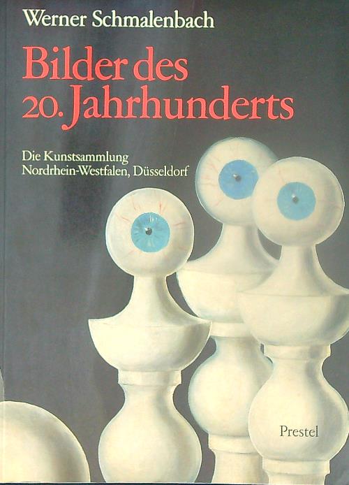 Bilder des 20. Jahrhunderts. Die Kunstsammlung Nordrhein- Westfalen - Schmalenbach, Werner