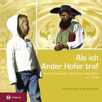 Als ich Ander Hofer traf : Eine Traumreise in die Tiroler Geschichte um 1809. Mit RÃ¤tsel-, Anmalbild- und Spielteil - Sonja Ortner