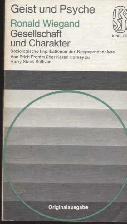 Gesellschaft und Charakter : soziologische Implikationen der Neopsychoanalyse; von Erich Fromm über Karen Horney zu Harry Stack Sullivan. Kindler-Taschenbücher ; 2098 : Geist u. Psyche - Wiegand, Ronald